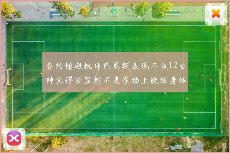 乔约翰逊批评巴恩斯表现不佳12分钟无得分显然不是在场上锻炼身体