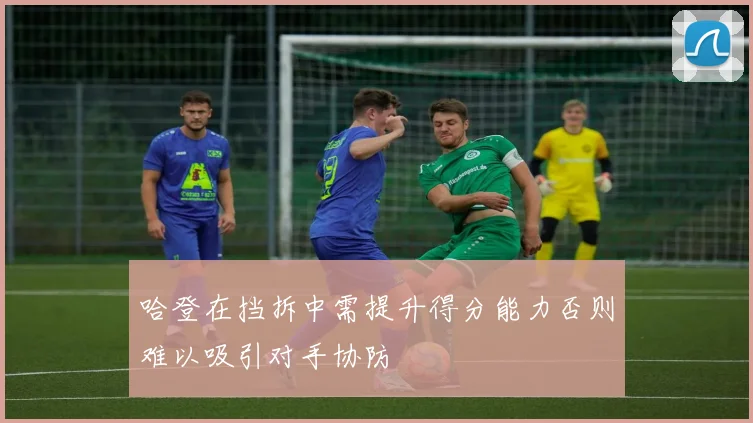 哈登在挡拆中需提升得分能力否则难以吸引对手协防