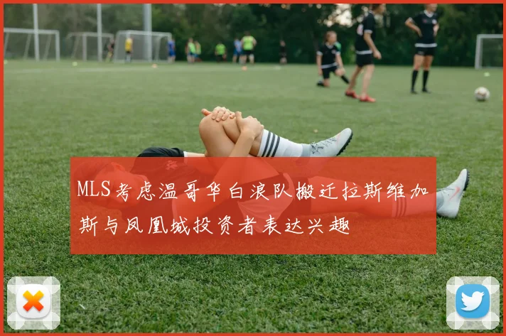 MLS考虑温哥华白浪队搬迁拉斯维加斯与凤凰城投资者表达兴趣