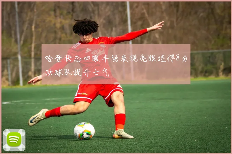哈登状态回暖半场表现亮眼连得8分助球队提升士气