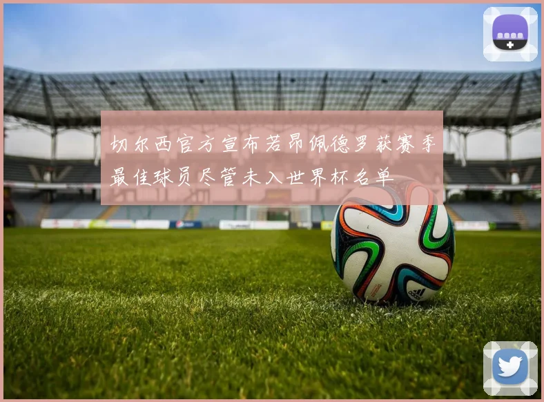 切尔西官方宣布若昂佩德罗获赛季最佳球员尽管未入世界杯名单